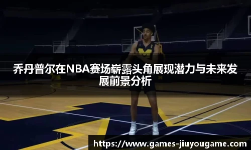 乔丹普尔在NBA赛场崭露头角展现潜力与未来发展前景分析