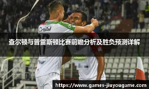 查尔顿与普雷斯顿比赛前瞻分析及胜负预测详解
